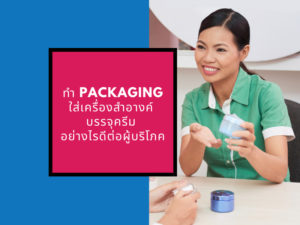 ทำ Packaging ใส่เครื่องสำอางค์ บรรจุครีม อย่างไรดีต่อผู้บริโภค