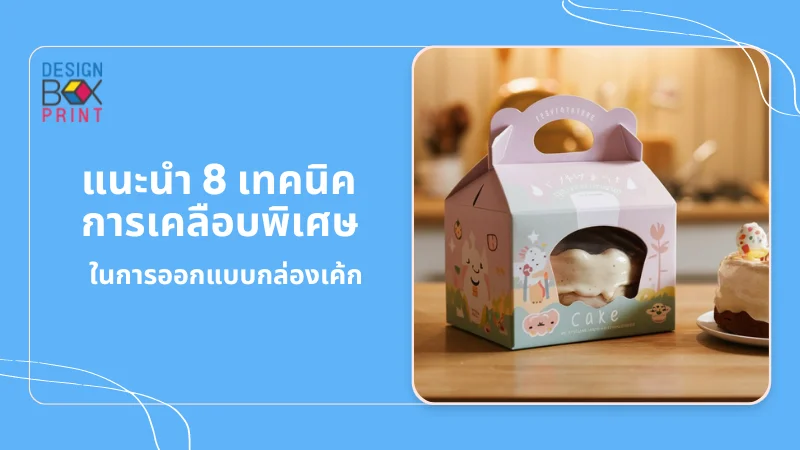 แนะนำ 8 เทคนิคการเคลือบพิเศษ ในการออกแบบกล่องเค้ก 01